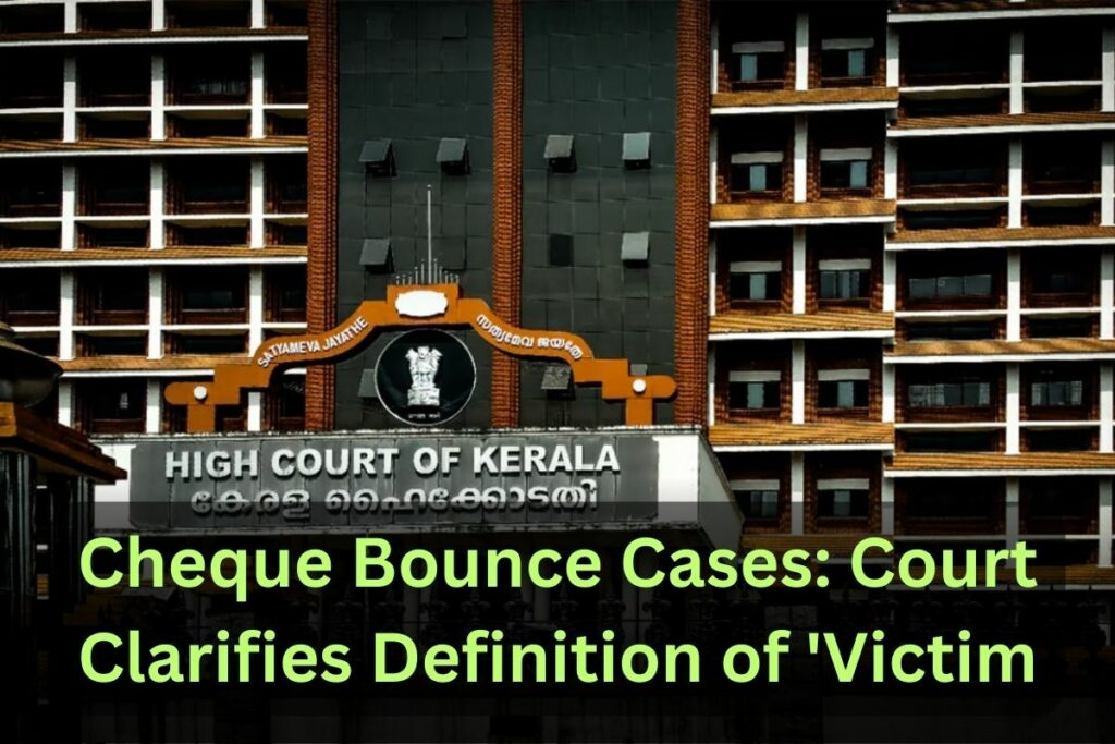 Kerala High Court Clarifies Definition of Victim in Cheque Bounce Cases