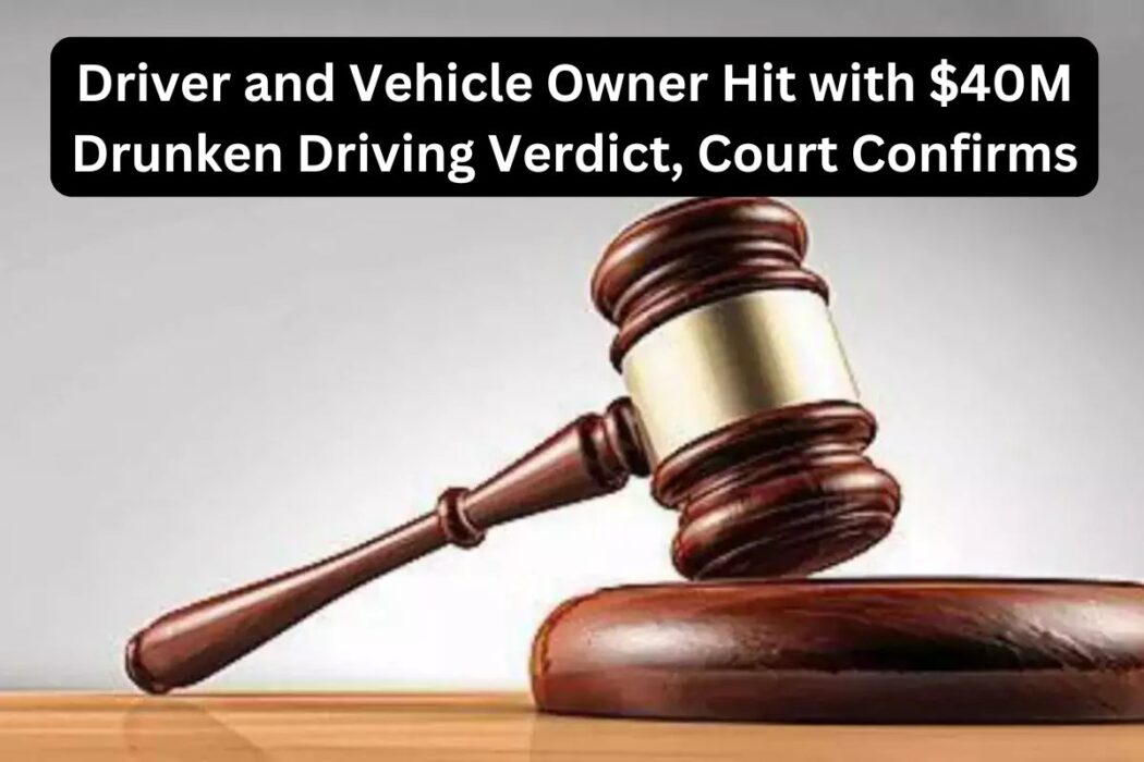 State Appellate Court Affirms Landmark $40 Million Verdict in Drunken Driving Case