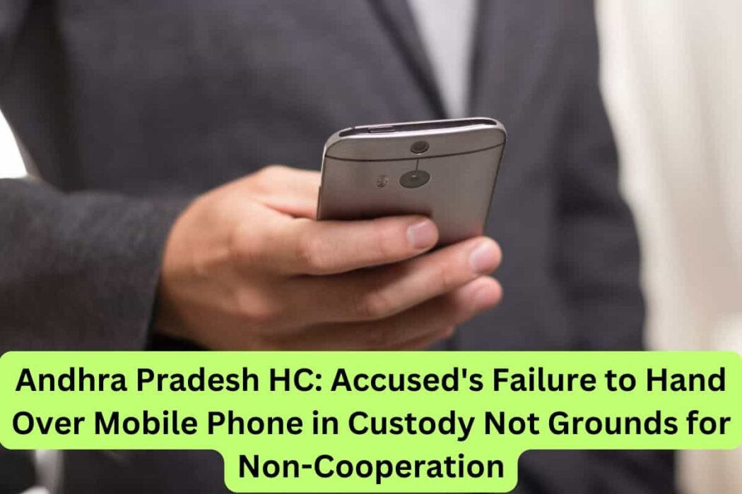 Accused No Longer Required to Hand Over Mobile Phones in Custody?